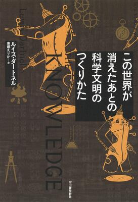 『この世界が消えたあとの 科学文明のつくりかた』ルイス ダートネル